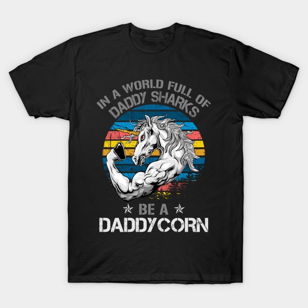 In A World Full Of Daddy Sharks Be A Daddycorn T-Shirt by Kaileymahoney